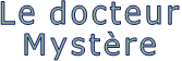 Le docteur Mystère