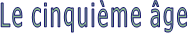 Le cinquième âge