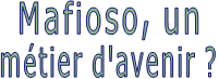 Mafioso, un  métier d'avenir ? 