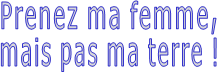 Prenez ma femme, mais pas ma terre !