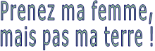 Prenez ma femme, mais pas ma terre !