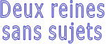 Deux reines sans sujets