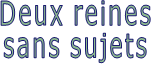 Deux reines sans sujets